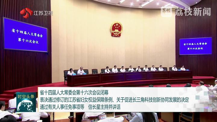 省十四屆人大常委會第十六次會議閉幕 表決通過修訂的江蘇省婦女權(quán)益保障條例、關(guān)于促進長三角科技創(chuàng)新協(xié)同發(fā)展的決定 通過有關(guān)人事任免事項等 信長星主持并講話